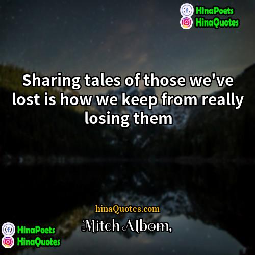 Mitch Albom Quotes | Sharing tales of those we've lost is
